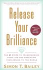 Image for Release your brilliance: the 4 steps to transforming your life and revealing your genius to the world
