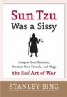 Image for Sun Tzu was a sissy: how to conquer your enemies, promote your friends, and wage the real art of war