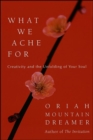 Image for What we ache for: creativity and the unfolding of your soul