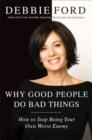 Image for Why good people do bad things: how to stop being your own worst enemy