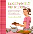 Image for Deceptively Delicious : Simple Secrets to Get Your Kids Eating Good Food