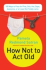 Image for How Not to Act Old : 185 Ways to Pass for Phat, Sick, Dope, Awesome, or at Least Not Totally Lame