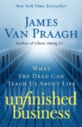 Image for Unfinished Business : What the Dead Can Teach Us about Life