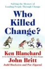 Image for Who Killed Change? : Solving the Mystery of Leading People Through Change