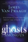 Image for Ghosts among us: uncovering the truth about the other side