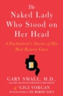 Image for The Naked Lady Who Stood on Her Head : A Psychiatrist&#39;s Stories of His Most Bizarre Cases