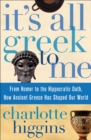 Image for It&#39;s All Greek to Me : From Homer to the Hippocratic Oath, How Ancient Greece Has Shaped Our World
