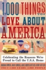 Image for 1,000 things to love about America  : celebrating the reasons we&#39;re proud to call the U.S.A. home