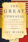 Image for The great upheaval: America and the birth of the modern world, 1788-1800