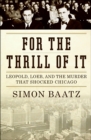Image for For the thrill of it: Leopold, Loeb, and the murder that shocked Chicago