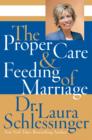 Image for The proper care and feeding of marriage: how to keep your husband happy and make love last