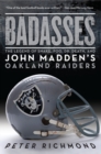 Image for Badasses : The Legend of Snake, Foo, Dr. Death, and John Madden&#39;s Oakland Raiders