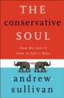 Image for The conservative soul: how we lost it, how to get it back