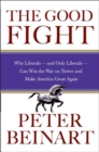 Image for The good fight: why liberals--and only liberals--can win the War on Terror and make America great again