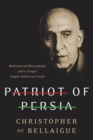 Image for Patriot of Persia  : Muhammad Mossadegh and a tragic Anglo-American coup