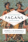 Image for Pagans : The End of Traditional Religion and the Rise of Christianity