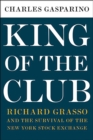 Image for King of the club: Richard Grasso and the survival of the New York Stock Exchange