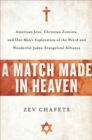 Image for A match made in heaven: American Jews, Christian Zionists, and one man&#39;s exploration of the weird and wonderful Judeo-Evangelical alliance