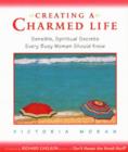 Image for Creating a charmed life: sensible, spiritual secrets every busy woman should know