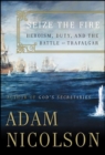 Image for Seize the fire: heroism, duty, and the Battle of Trafalgar