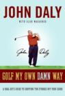 Image for Golf my own damn way: a real guy&#39;s guide to chopping ten strokes off your score