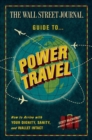 Image for The Wall Street Journal guide to power travel: how to arrive with your dignity, sanity, &amp; wallet intact