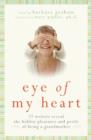 Image for Eye of My Heart: 27 Writers Reveal the Hidden Pleasures and Perils of Being a Grandmother