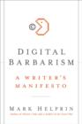 Image for Digital Barbarism : A Writer&#39;s Manifesto