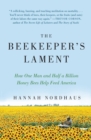 Image for The beekeeper&#39;s lament  : how one man and half a billion honey bees help feed America