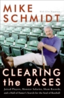 Image for Clearing the bases: juiced players, monster salaries, sham records, and a Hall of Famer&#39;s search for the soul of baseball