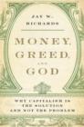 Image for Money, greed, and God: why capitalism is the solution and not the problem