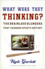 Image for What were they thinking?: the brainless blunders that changed sports history