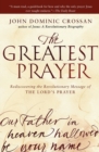 Image for The Greatest Prayer : Rediscovering the Revolutionary Message of the Lord &#39;s Prayer