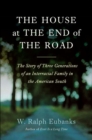 Image for The house at the end of the road: the story of three generations of an interracial family in the American South