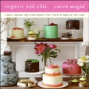 Image for Organic and chic: cakes, cookies, and other sweets that taste as good as they look