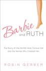 Image for Barbie and Ruth: the story of the world&#39;s most famous doll and the woman who created her