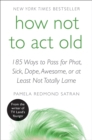 Image for How not to act old: 185 ways to pass for cool, sound, wicked, or at least not totally lame