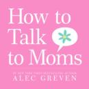 Image for How to Talk to Moms