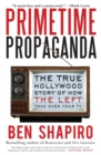 Image for Primetime Propaganda : The True Hollywood Story of How the Left Took Over Your TV