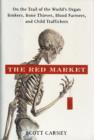 Image for The Red Market : On the Trail of the World&#39;s Organ Brokers, Bone Thieves, Blood Farmers, and Child Traffickers
