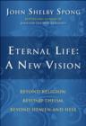 Image for Eternal life: a new vision : beyond religion, beyond theism, beyond heaven and hell