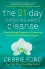 Image for The 21-day consciousness cleanse: a breakthrough program for connecting with your soul&#39;s deepest purpose