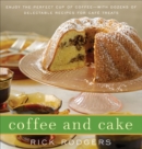 Image for Coffee and Cake : Enjoy the Perfect Cup of Coffee--with Dozens of Delectable Recipes for Cafe Treats