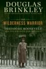 Image for The wilderness warrior: Theodore Roosevelt and the crusade for America
