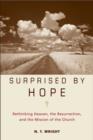 Image for Surprised by hope: rethinking heaven, the resurrection, and the mission of the church