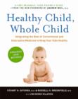 Image for Healthy child, whole child: integrating the best of conventional and alternative medicine to keep your kids healthy
