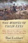 Image for The Whites of Their Eyes : Bunker Hill, the First American Army, and the Emergence of George Washington