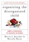 Image for Organizing the disorganized child: simple strategies to succeed in school