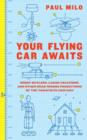 Image for Your flying car awaits: robot butlers, lunar vacations, and other dead-wrong predictions of the twentieth century