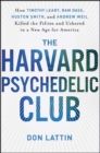 Image for The Harvard psychedelic club: how Timothy Leary, Ram Dass, Huston Smith, and Andrew Weil killed the fifties and ushered in a new age for America